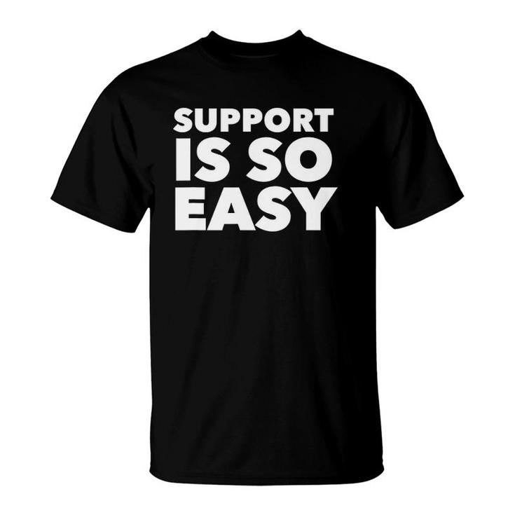 Support Is So Easy Gift T-Shirt