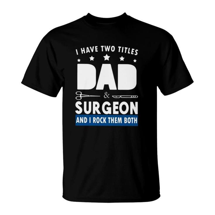 Surgeon Doctor I Have Two Tittles Dad & Surgeon And I Rock Them Both T-Shirt