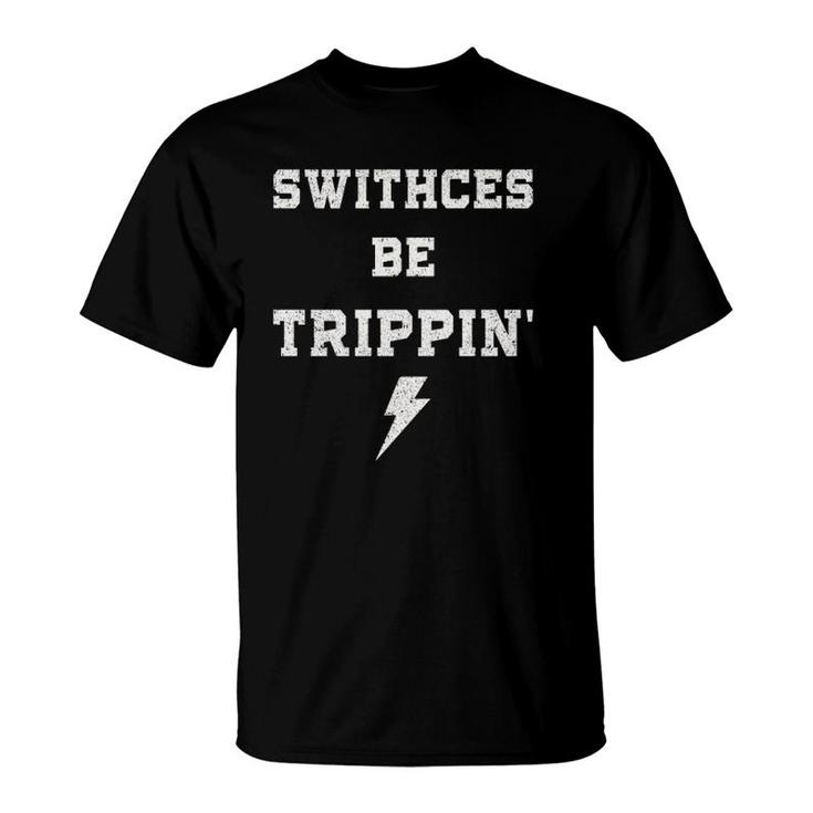Switches Be Trippin Funny Electrician Humor Work Gifts Dad T-Shirt