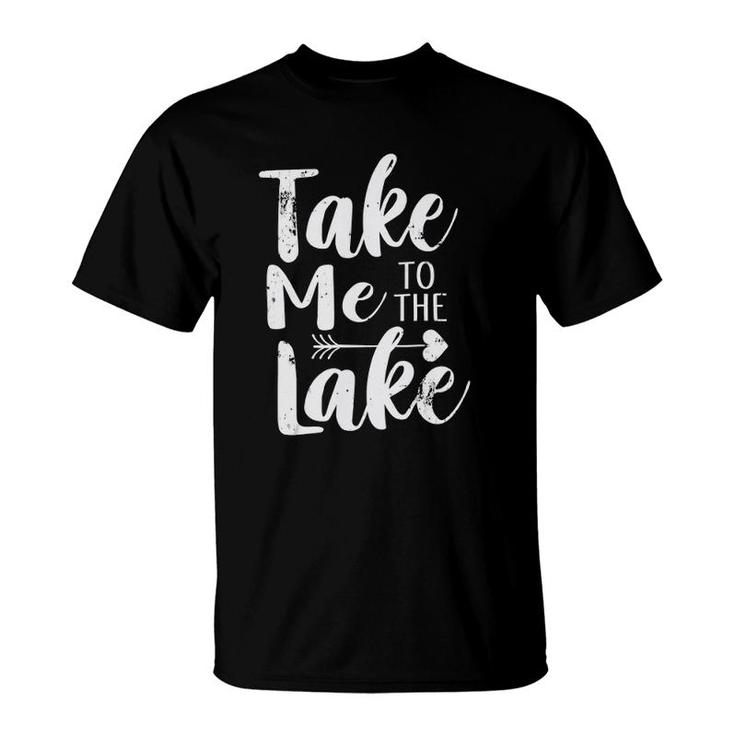 Take Me To The Lake Funny Lake Vacation T-Shirt