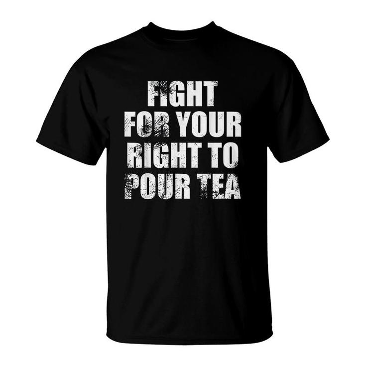 Tea  Fight For Your Right To Pour Tea Distressed T-Shirt