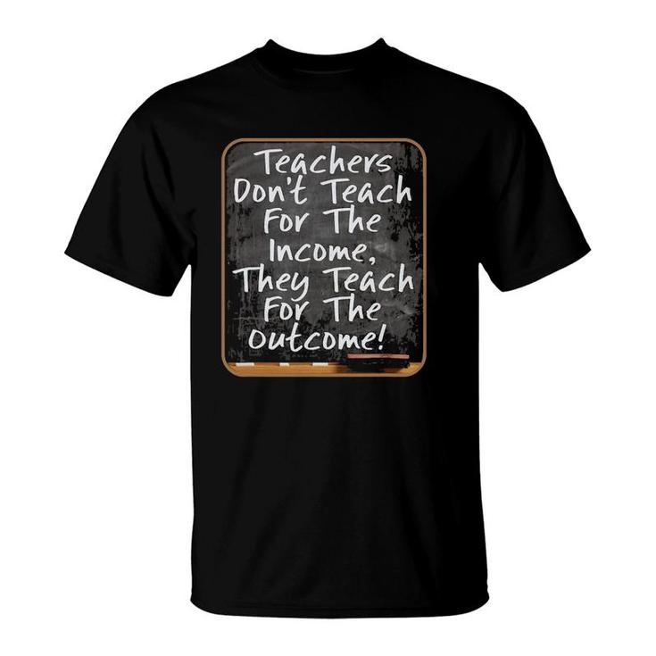 Teachers Don't Teach For Income Teach For Outcome 3 Ver2 T-Shirt