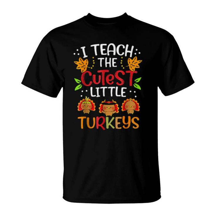 Thanksgiving For Teachers I Teach The Cutest Little Turkeys  T-Shirt