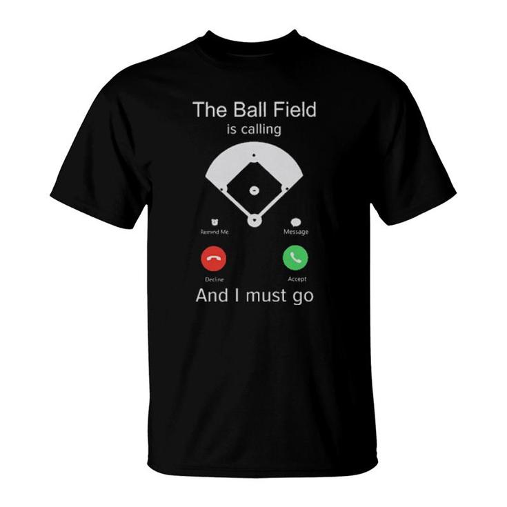 The Ball Field Is Calling And I Must Go T-Shirt