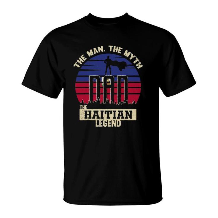 The Man The Myth The Haitian Legend Dad T-Shirt