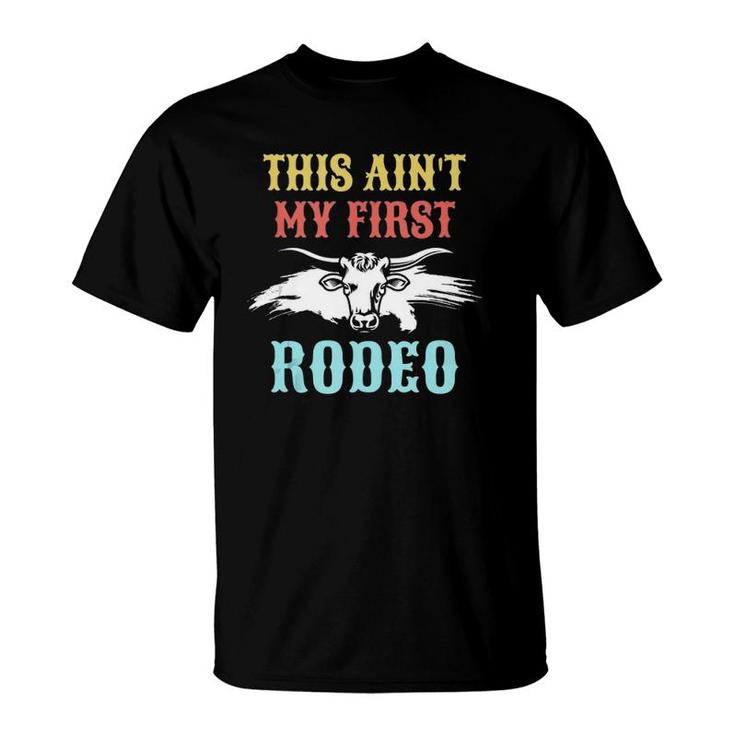 This Ain't My First Rodeo Gift For Cowboy Cowgirl  T-Shirt