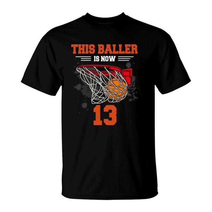 This Baller Is Now 13 Basketball 13Th Birthday 13 Yrs Old T-Shirt