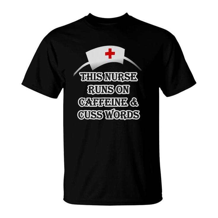 This Nurse Runs On Caffeine & Cuss Swear Words Tee T-Shirt