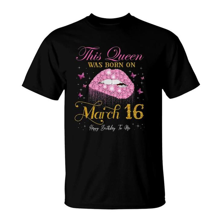This Queen Was Born On March 16 Happy Birthday To Me T-Shirt