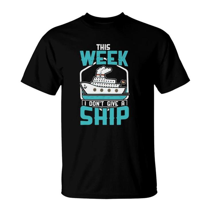 This Week I Dont Give A Ship  Vacation Trip Cruise Gift T-Shirt