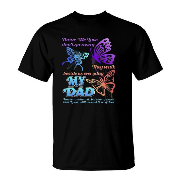 Those We Love Don't Go Away They Walk Beside Us My Dad Gift T-Shirt