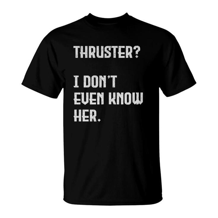 Thruster I Don't Even Know Her Work Out Cross  T-Shirt