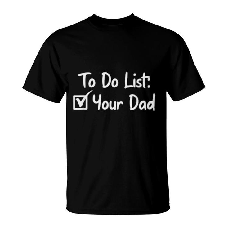 To Do List Your Dad Checkbox Sarcastic Sarcasm Saying  T-Shirt