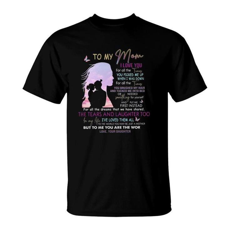To My Mom I Love You For All Times You Picked Me Up When I Was Down Love From Daughter Mother's Day T-Shirt