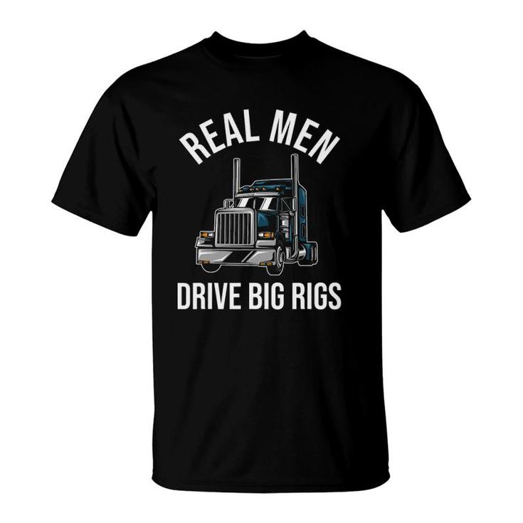 Trucker 18 Wheeler Truck Driver - Real Men Drive Big Rigs T-Shirt