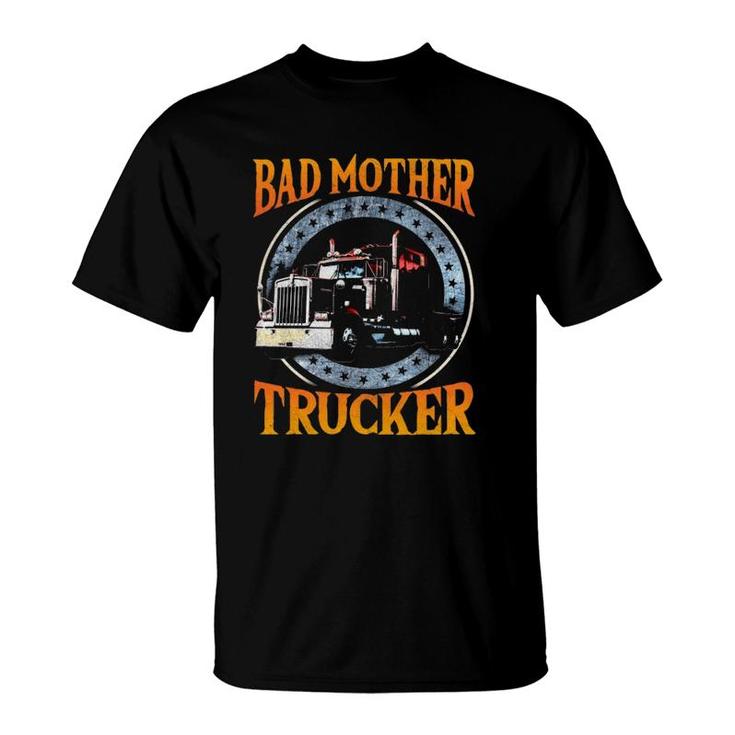 Trucker Gifts Tractor Trailer Truck 18 Wheeler Bad Mother T-Shirt