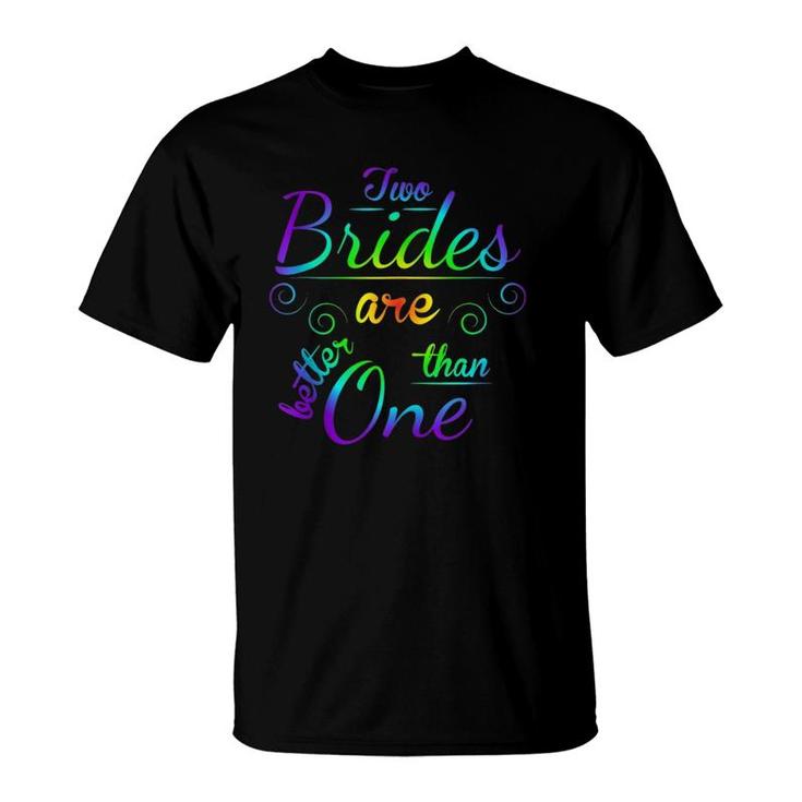 Two Brides Are Better Than One  Lgbt Gay Lesbian March  T-Shirt