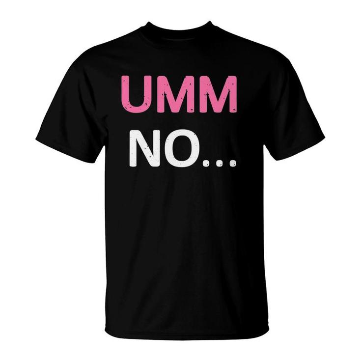 Umm No Funny Humor T-Shirt