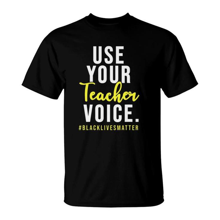 Use Your Teacher Voice Blacklivesmatter Gift For Teachers T-Shirt