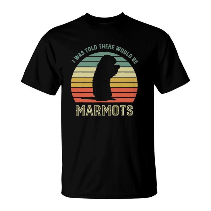 I Was Told There Would Be Marmots T Shirt I Was Told There Would Be Marmots T Shirt