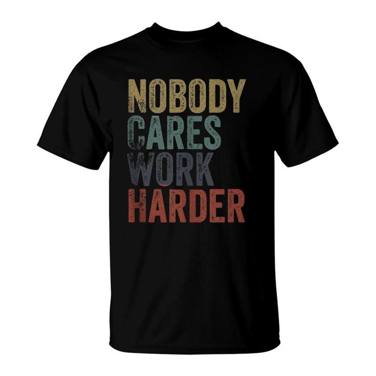 Vintage Retro Style Distressed Text Nobody Cares Work Harder  T-Shirt