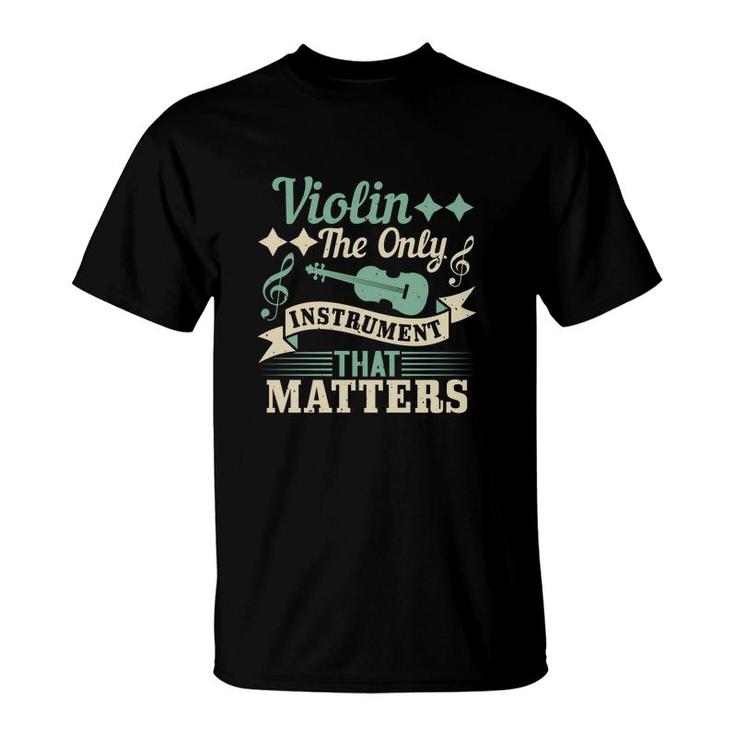 Violin The Only Instrument That Matters T-Shirt