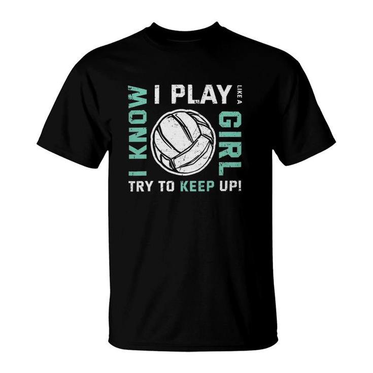 Volleyball I Know I Play Like A Girl Try To Keep Up Version T-Shirt