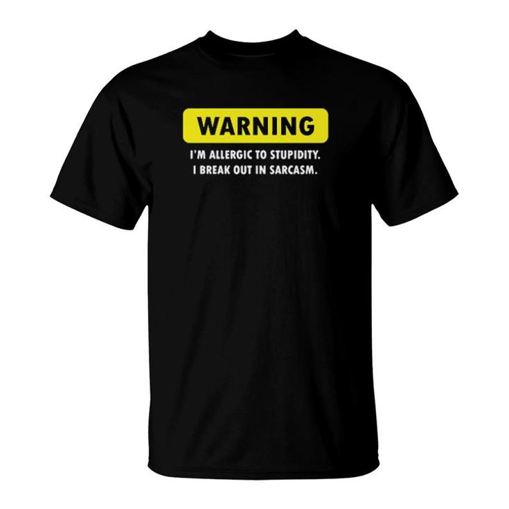 Warning I'm Allergic To Stupidity I Break Out In Sarcasm  T-Shirt