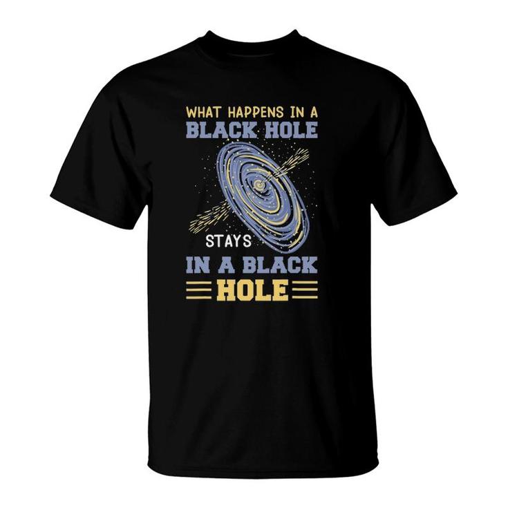 What Happens In A Black Hole Stays In A Black Hole Gifts T-Shirt