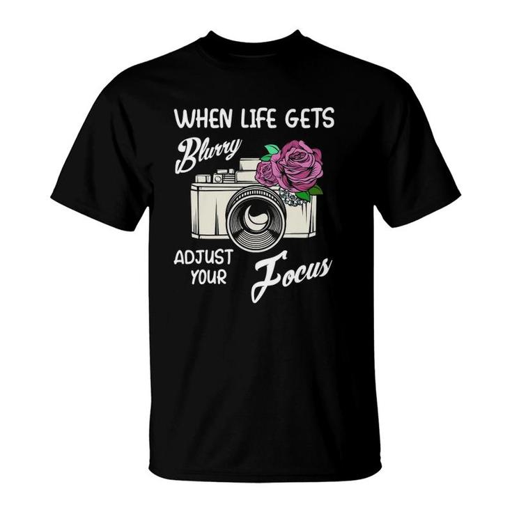 When Life Gets Blurry Adjust Your Focus Funny Camera Quotes T-Shirt