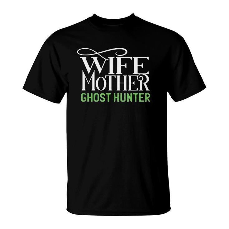 Wife Mother Ghost Hunter Paranormal Investigator Gift T-Shirt