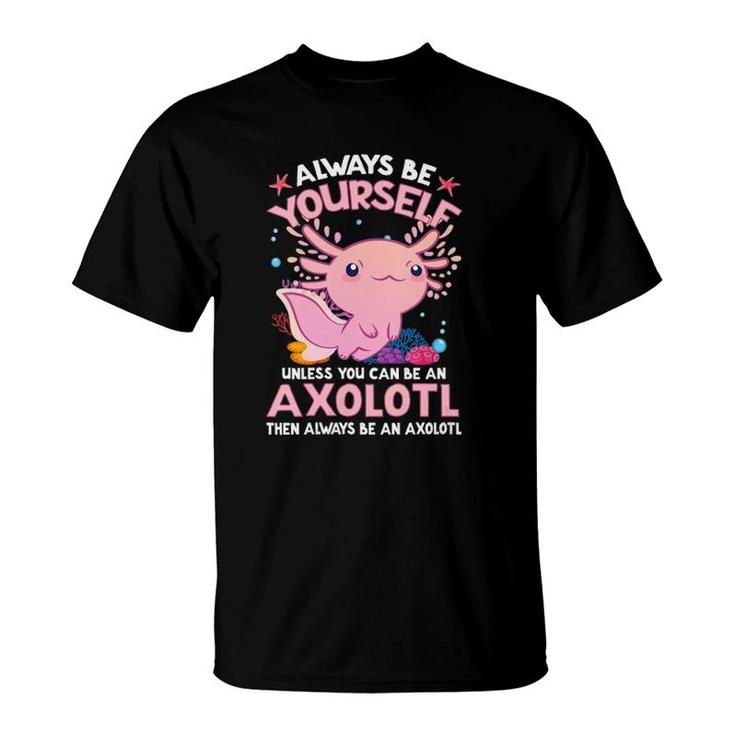 Womens Always Be Yourself Funny Axolotl Lover Gift Girls Boys Teens  T-Shirt