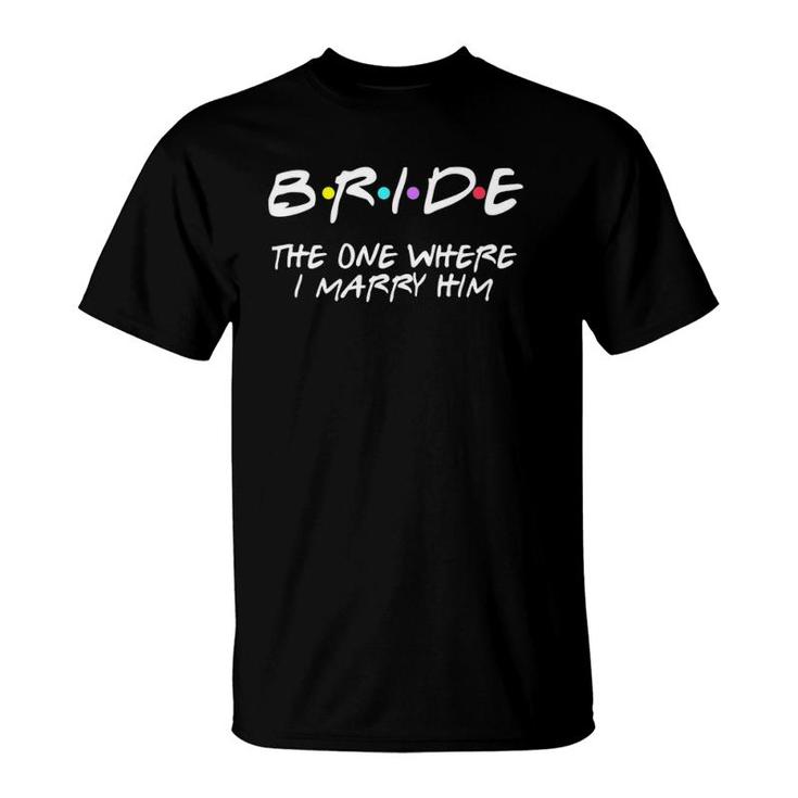 Womens Bachelorette Party Bride The One Where I Marry Him V-Neck T-Shirt
