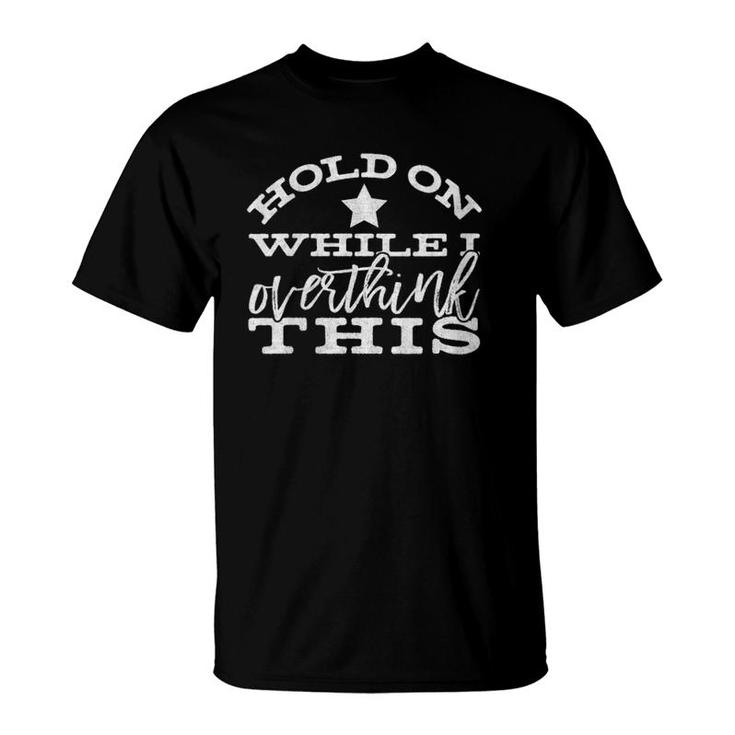 Womens Funny Anxiety Gift Hang Hold On While I Overthink This  T-Shirt