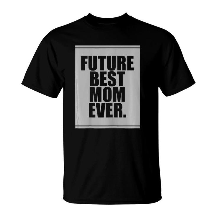 Womens Future Best Mom Ever For Mother's Day Humor Gift T-Shirt