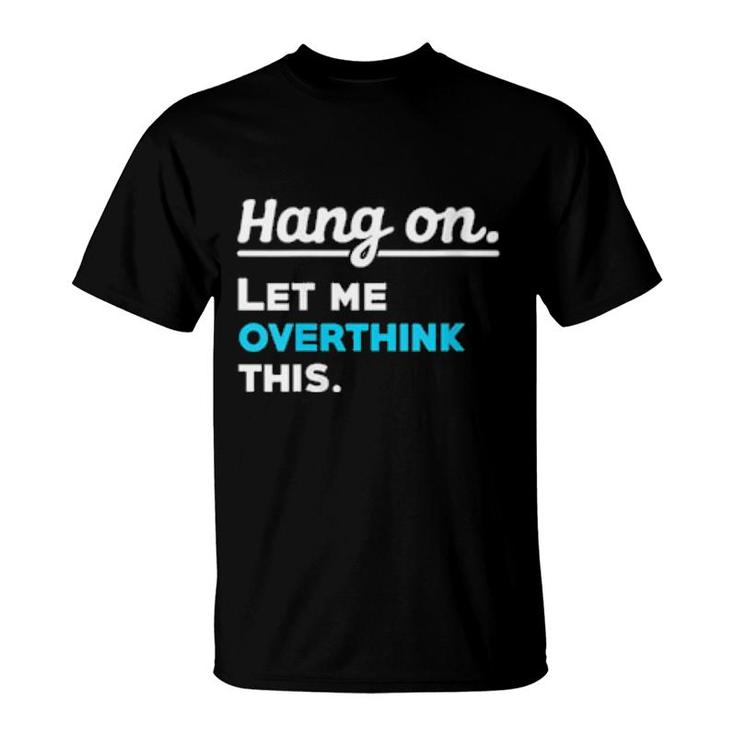 Womens Hang On Let Me Overthink This Saying Sarcasm Irony  T-Shirt