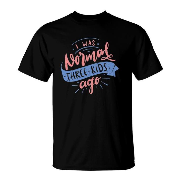 Womens I Was Normal Three Kids Ago Happy Mother's Day T-Shirt