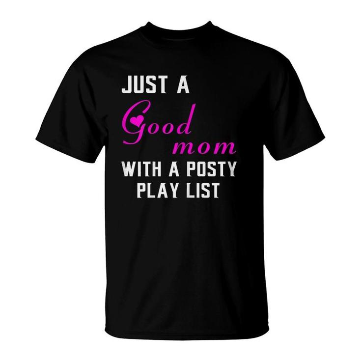 Womens Just A Good Mom With A Posty Play List Gift For Mother T-Shirt