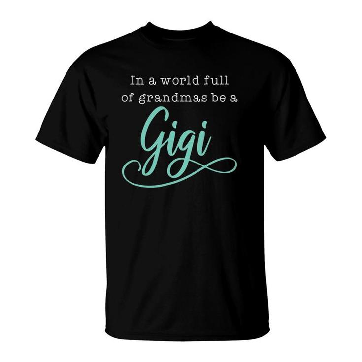 Womens Women In A World Full Of Grandmas Be A Gigi Funny T-Shirt