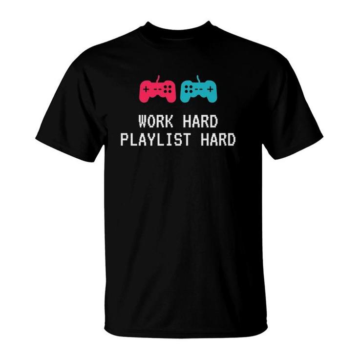 Work Hard Playlist Hard Gaming And Music T-Shirt