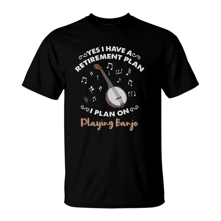 Yes I Have A Retirement Plan I Plan On Playing Banjo T-Shirt