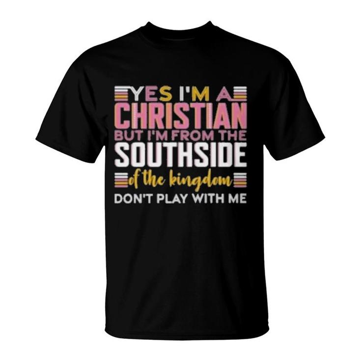 Yes I’M A Christian But I’M From The Southside Of The Kingdom Gift  T-Shirt