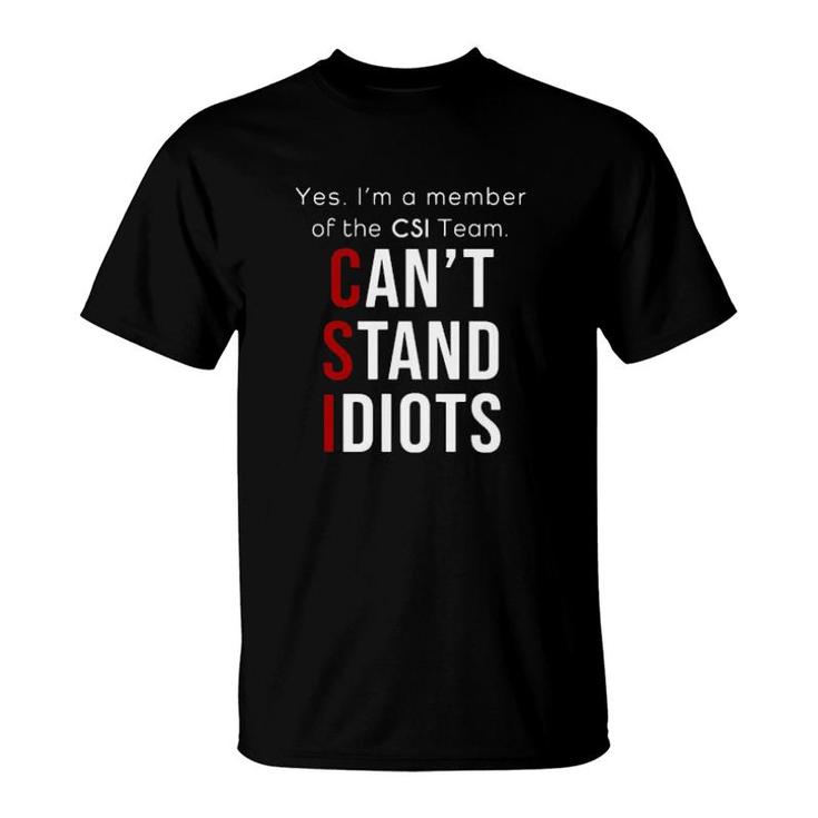 Yes I'm A Member Of The Csi Team Can't Stand Idiots  T-Shirt