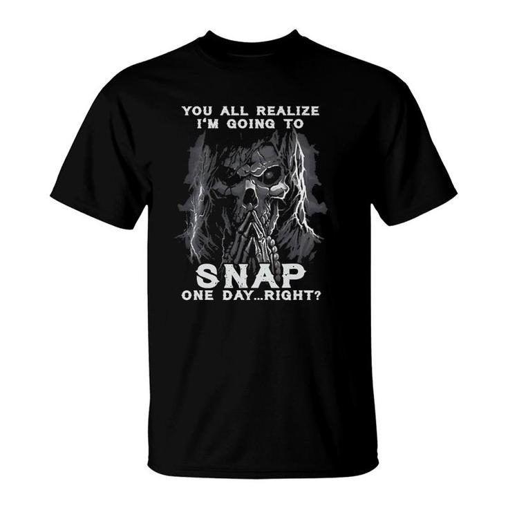 You All Realize I'm Going To Snap One Day Right Skull Shhh T-Shirt