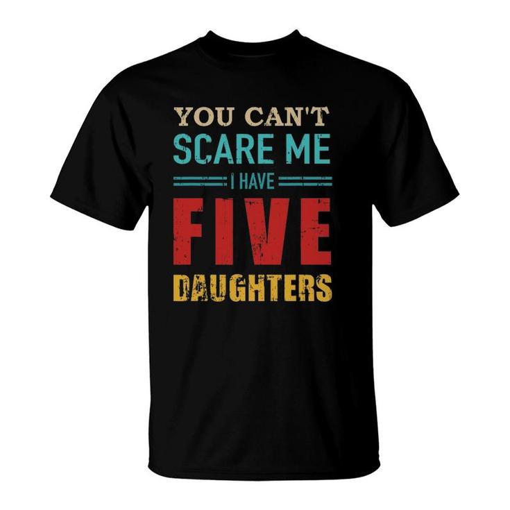 You Can't Scare Me I Have Five 5 Daughters Vintage Gift Dad T-Shirt