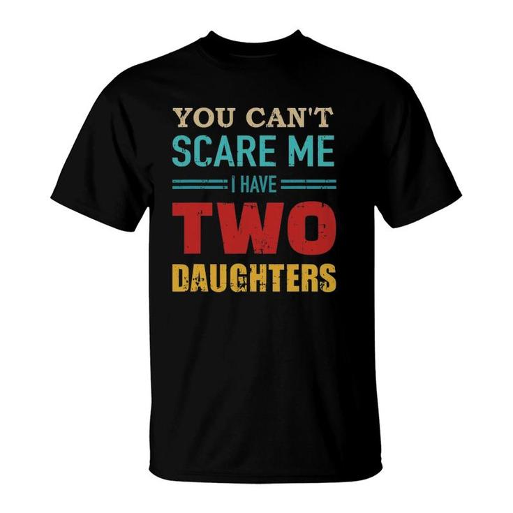 You Can't Scare Me I Have Two 2 Daughters Vintage Gift Dad T-Shirt