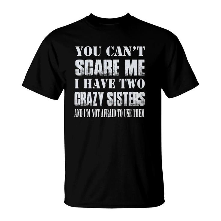 You Can't Scare Me I Have Two Crazy Sisters T-Shirt