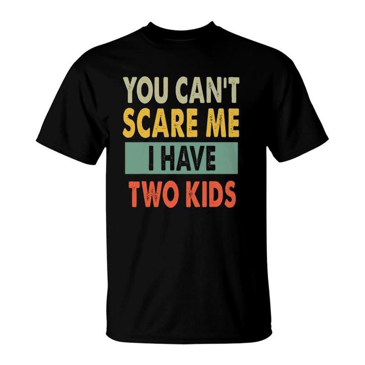 You Can't Scare Me I Have Two Kids Funny Sons Mom Gift T-Shirt