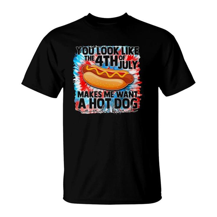 You Look Like The Fourth Of July Make Me Want A Hot Dog T-Shirt