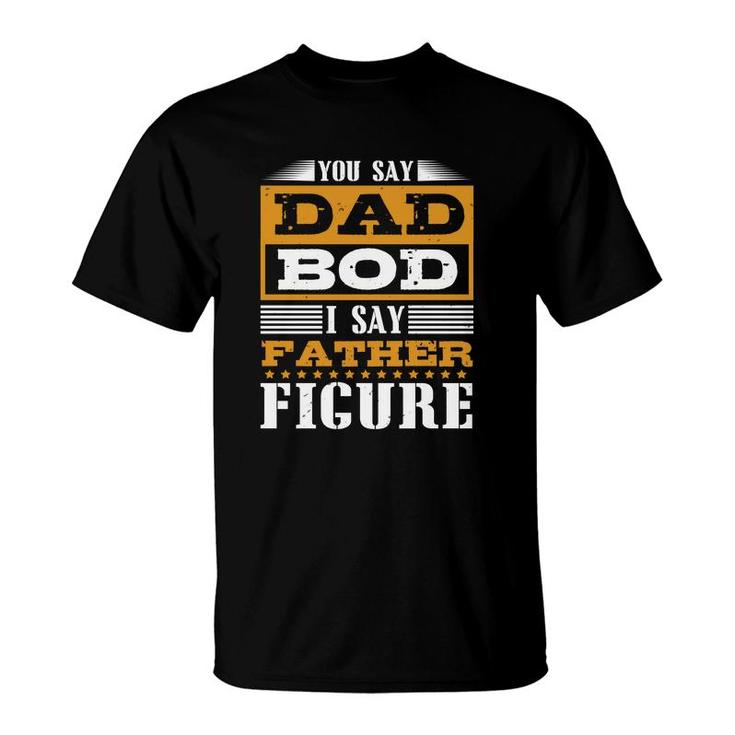 You Say Dad Bod T-Shirt